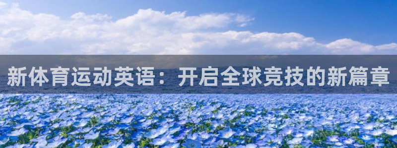 意昂43官网登录：新体育运动英语：开启全球竞技的新篇章