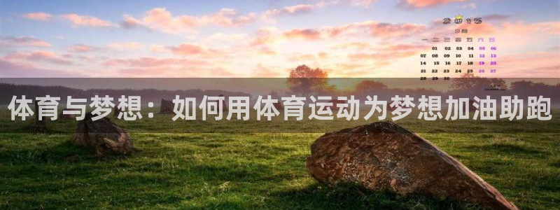 福建意昂4机电股份公司：体育与梦想：如何用体育运动为梦想加油助跑