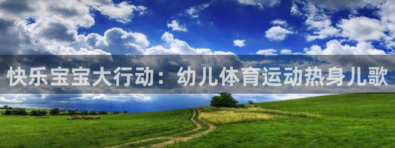 意昂4体育1招商：快乐宝宝大行动：幼儿体育运动热身儿歌