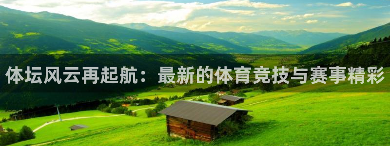 意昂4体育注册代理：体坛风云再起航：最新的体育竞技与赛事精彩