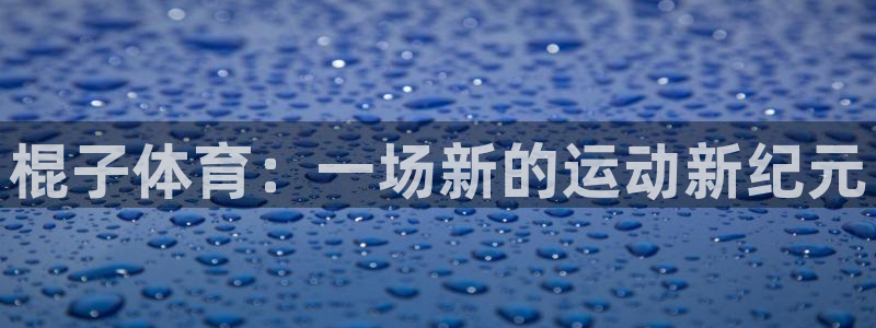 意昂4体育凯捷代理注册：棍子体育：一场新的运动新纪元